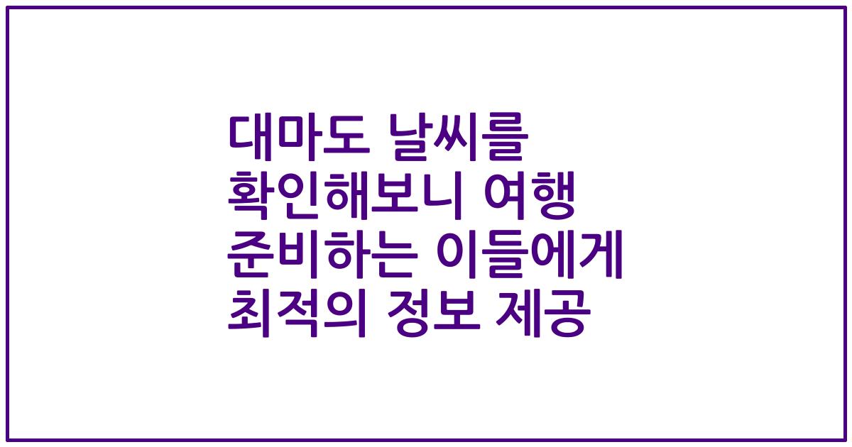 대마도 날씨를 확인해보니 여행 준비하는 이들에게 최적의 정보 제공