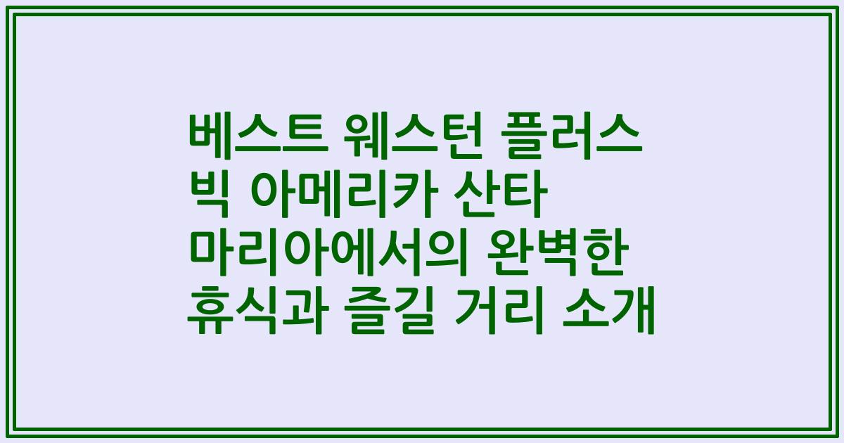 베스트 웨스턴 플러스 빅 아메리카 산타 마리아에서의 완벽한 휴식과 즐길 거리 소개