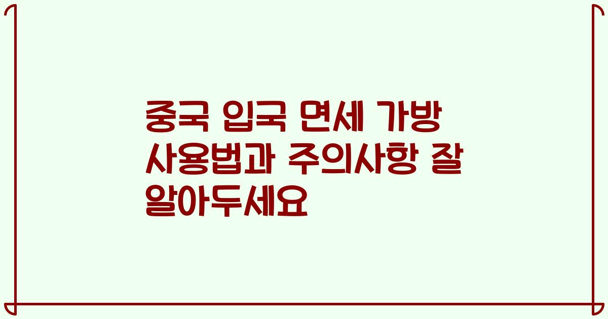 중국 입국 면세 가방 사용법과 주의사항 잘 알아두세요