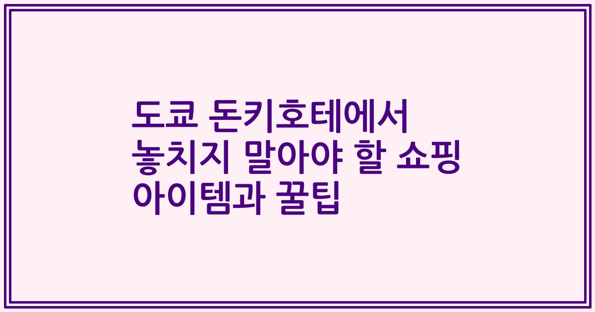 도쿄 돈키호테에서 놓치지 말아야 할 쇼핑 아이템과 꿀팁