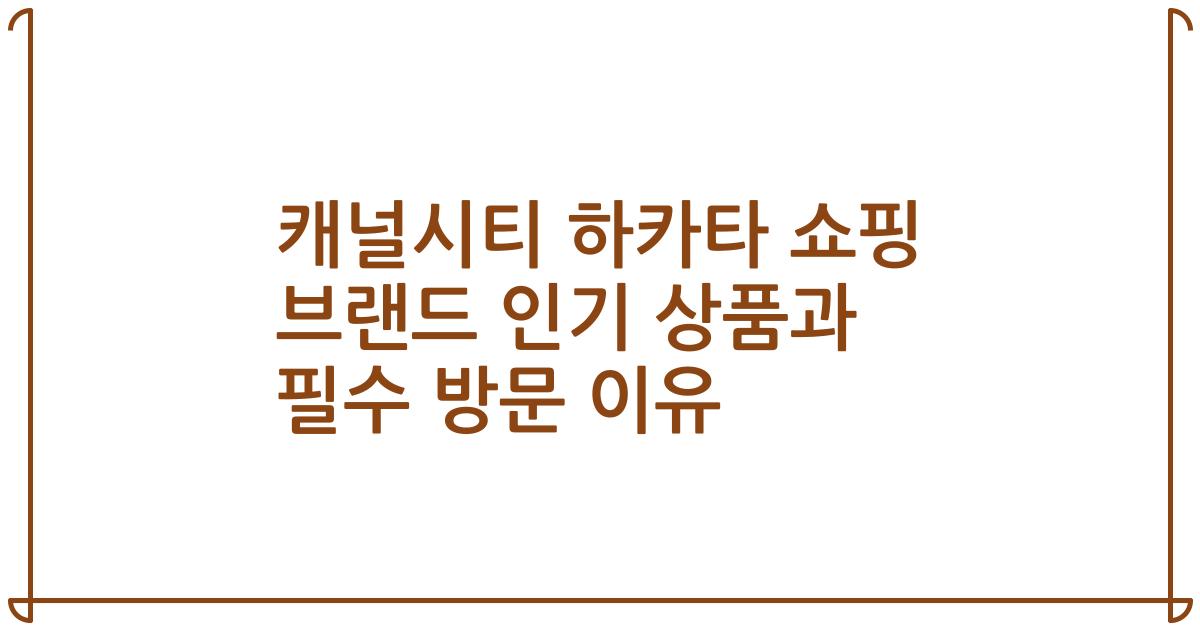 캐널시티 하카타 쇼핑 브랜드 인기 상품과 필수 방문 이유
