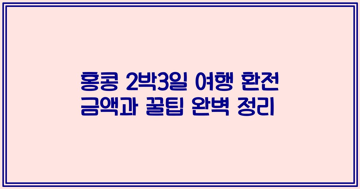 홍콩 2박3일 여행 환전 금액과 꿀팁 완벽 정리
