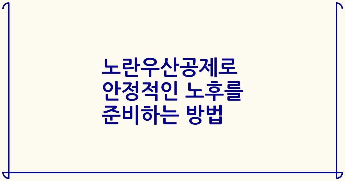 노란우산공제로 안정적인 노후를 준비하는 방법