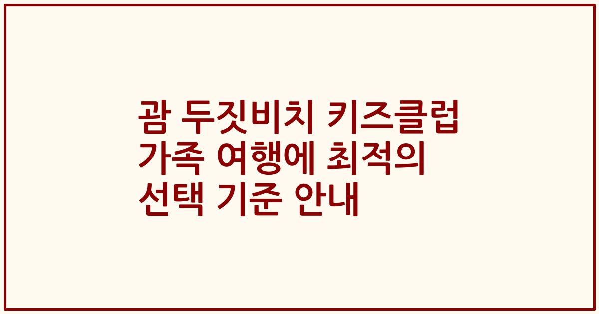 괌 두짓비치 키즈클럽 가족 여행에 최적의 선택 기준 안내