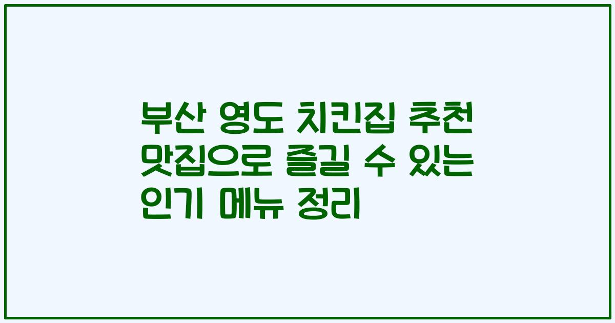 부산 영도 치킨집 추천 맛집으로 즐길 수 있는 인기 메뉴 정리