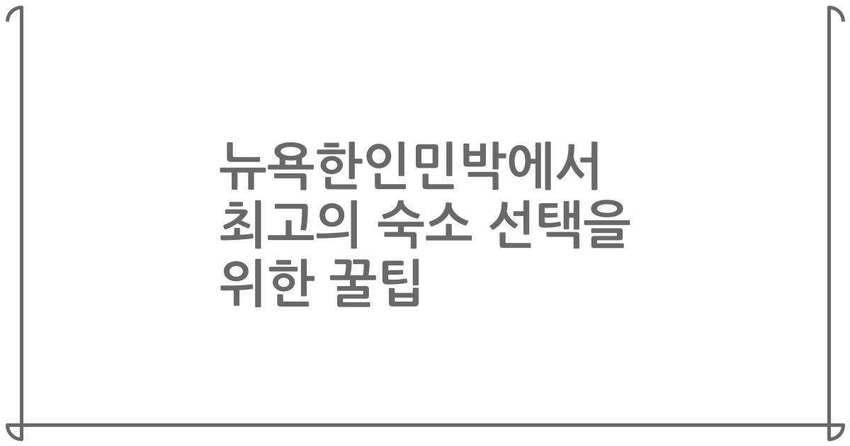 뉴욕한인민박에서 최고의 숙소 선택을 위한 꿀팁
