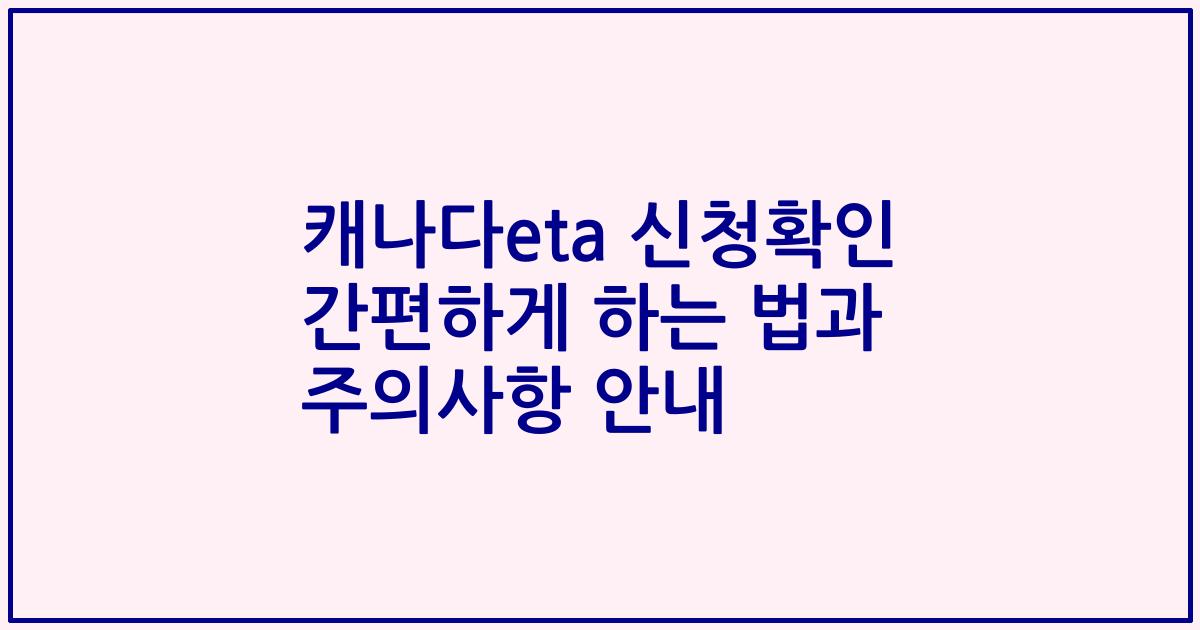 캐나다eta 신청확인 간편하게 하는 법과 주의사항 안내
