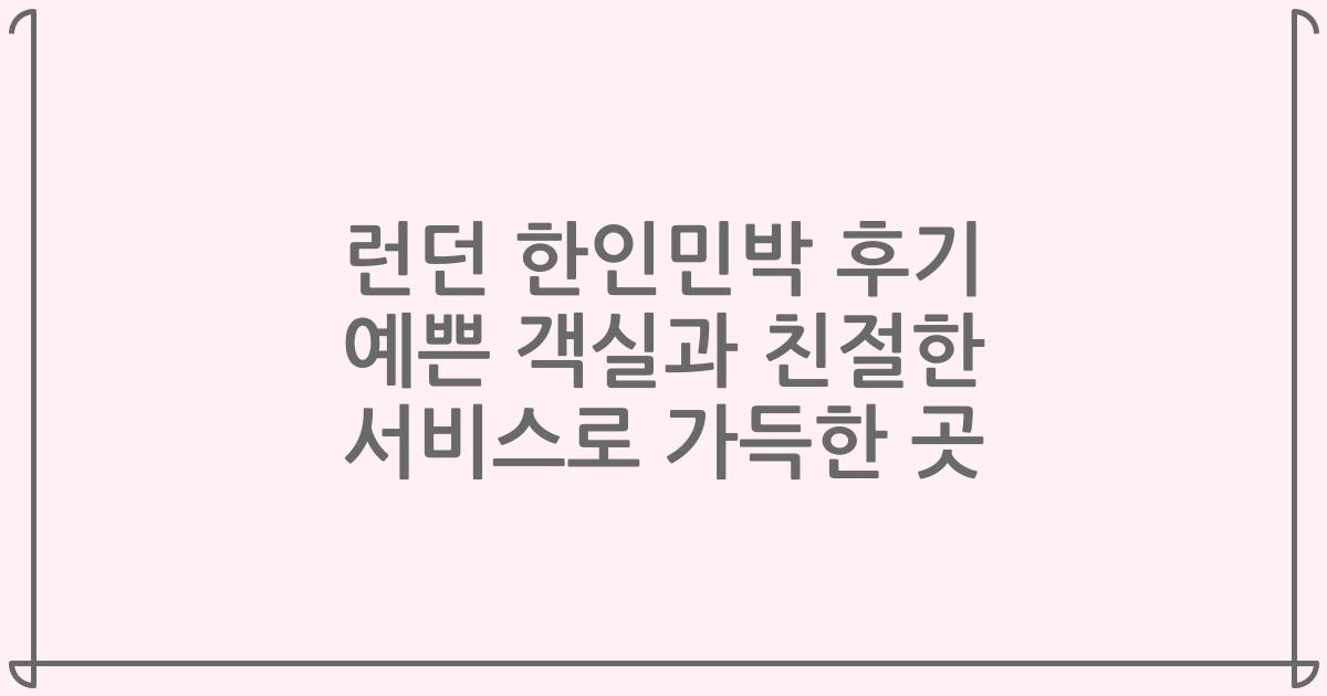 런던 한인민박 후기 예쁜 객실과 친절한 서비스로 가득한 곳