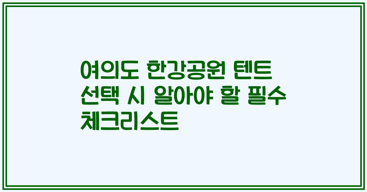 여의도 한강공원 텐트 선택 시 알아야 할 필수 체크리스트