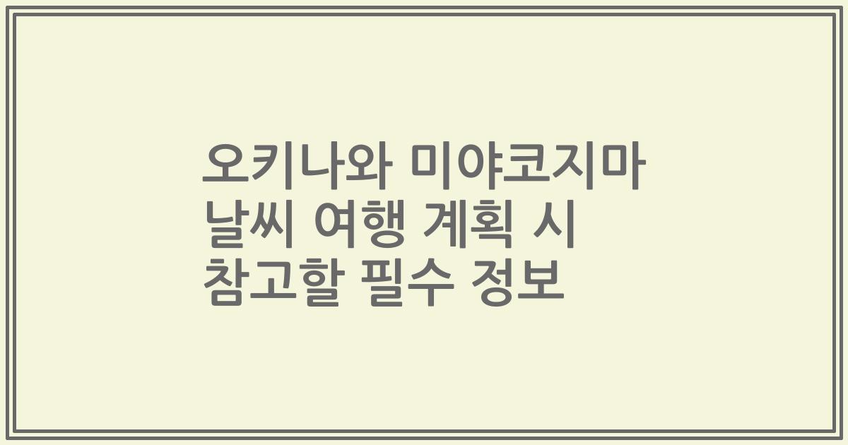 오키나와 미야코지마 날씨 여행 계획 시 참고할 필수 정보
