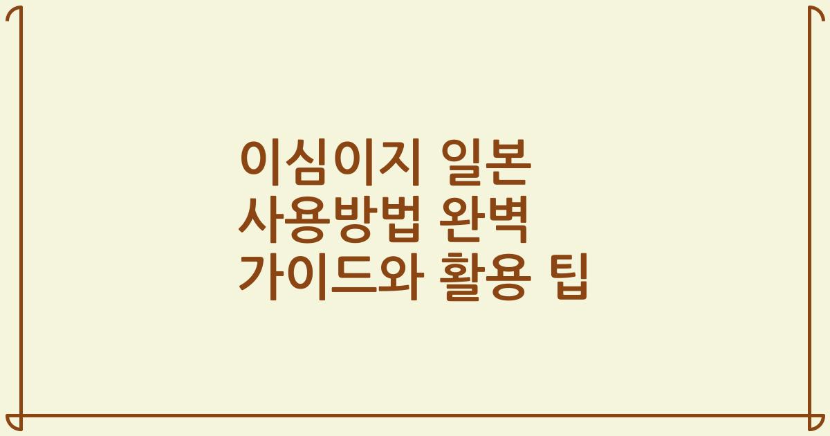 이심이지 일본 사용방법 완벽 가이드와 활용 팁