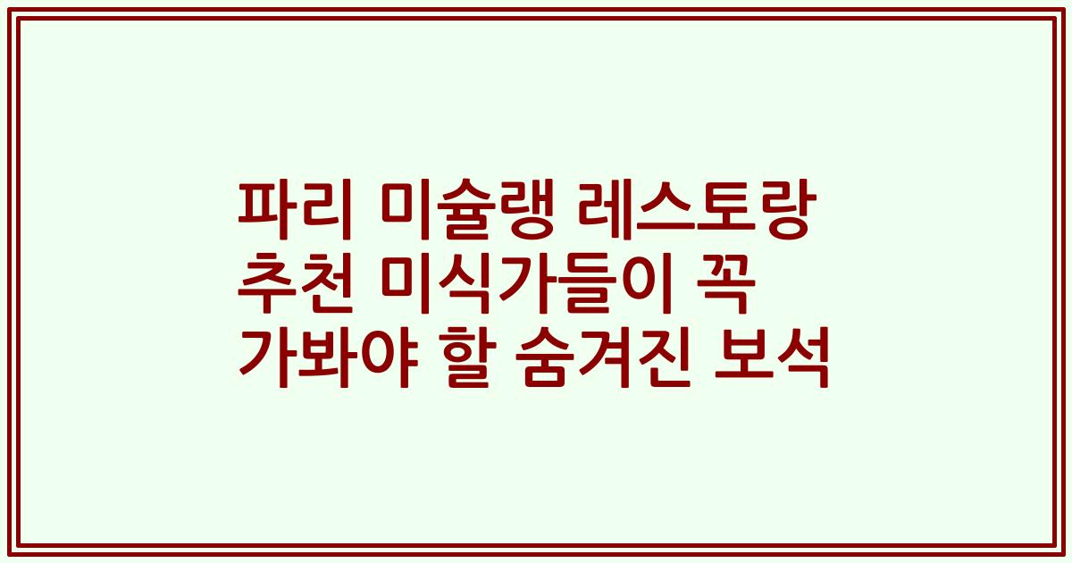 파리 미슐랭 레스토랑 추천 미식가들이 꼭 가봐야 할 숨겨진 보석