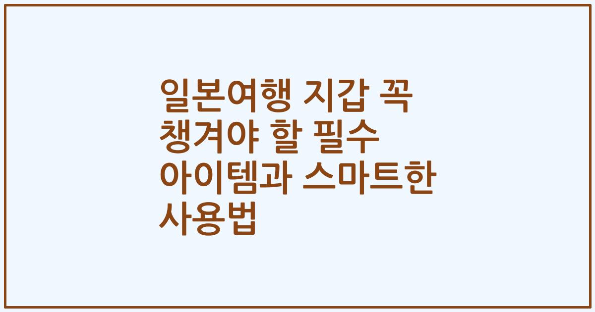 일본여행 지갑 꼭 챙겨야 할 필수 아이템과 스마트한 사용법