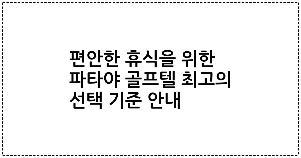 편안한 휴식을 위한 파타야 골프텔 최고의 선택 기준 안내