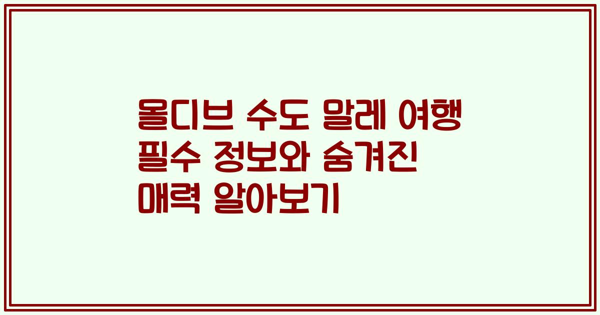 몰디브 수도 말레 여행 필수 정보와 숨겨진 매력 알아보기